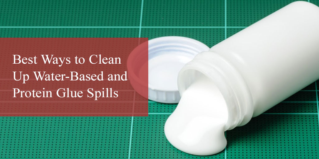 The Best Ways to Clean Up Water-Based and Protein Glue Spills