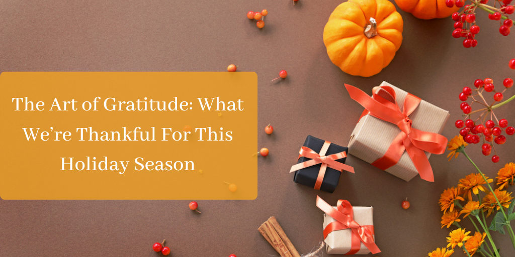 The Art of Gratitude: What We’re Thankful For This Holiday Season