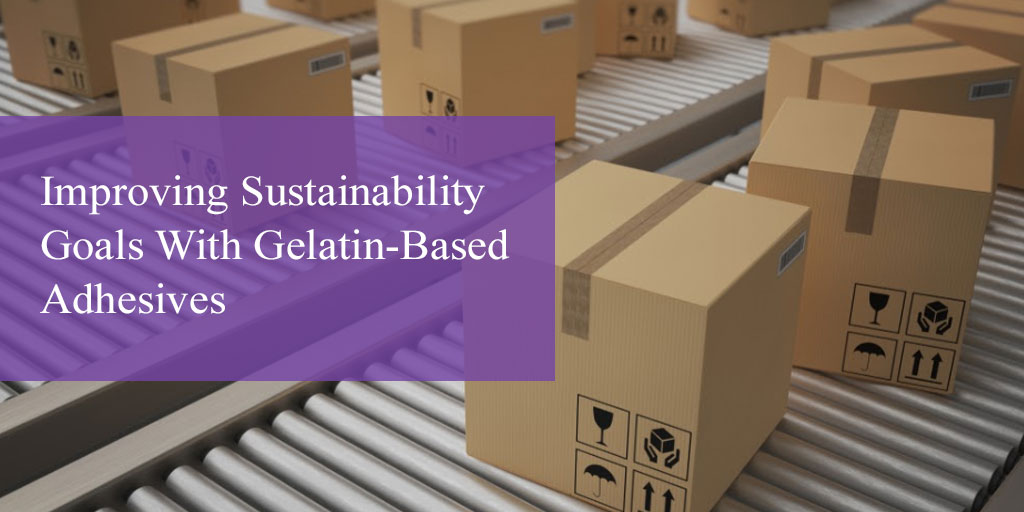 Improving Sustainability Goals With Gelatin-Based Adhesives