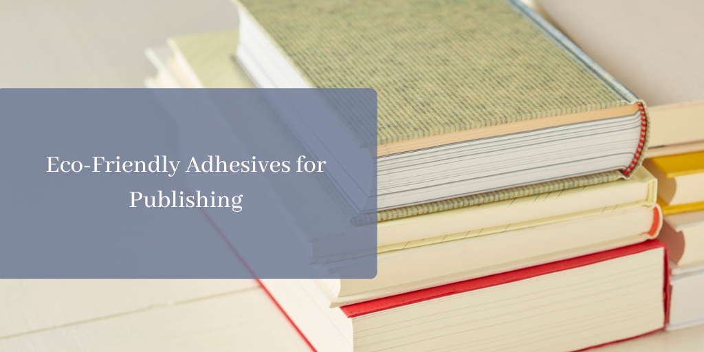 Eco-Friendly Adhesives for Publishing
