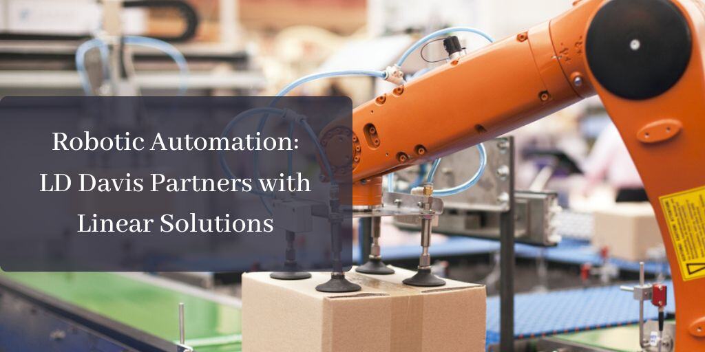 Robotic Automation: LD Davis Partners with Linear Solutions