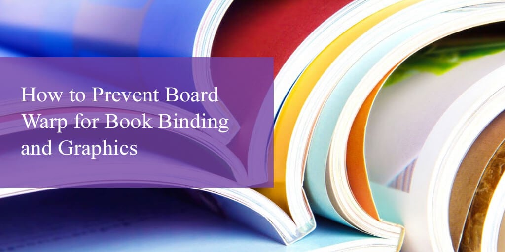 How to Prevent Board Warp for Book Binding and Graphics