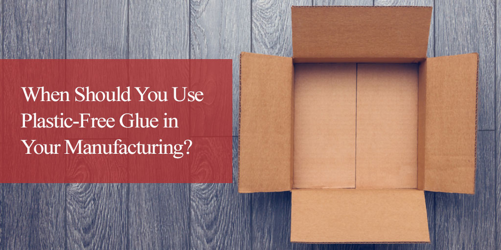 When Should You Use Plastic-Free Glue in Your Manufacturing?