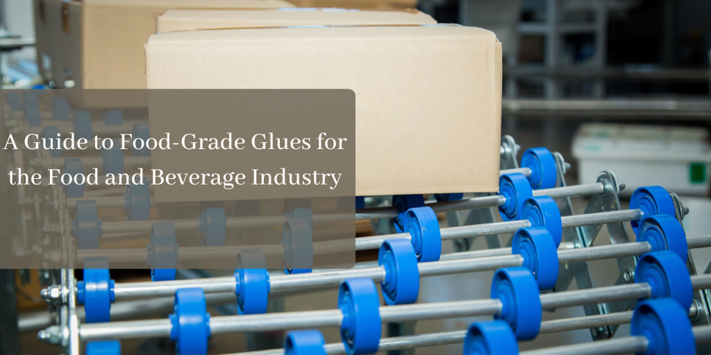 A Guide to Food-Grade Glues for the Food and Beverage Industry